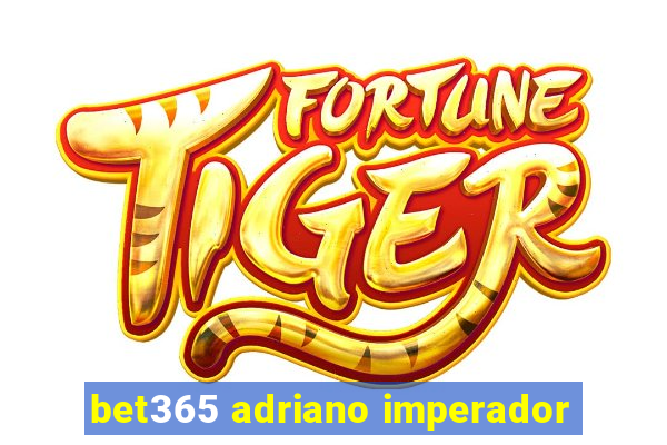 bet365 adriano imperador